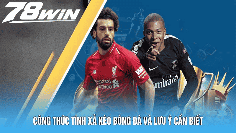Xả Kèo Bóng Đá 78win Hướng Dẫn Công Thức Tính Chuẩn Xác 6 Công thức tính xả kèo bóng đá và lưu ý cần biết